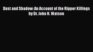 PDF Dust and Shadow: An Account of the Ripper Killings by Dr. John H. Watson Free Books