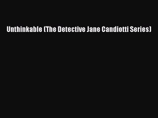 Download Unthinkable (The Detective Jane Candiotti Series) Free Books