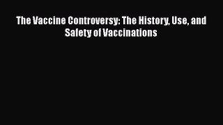 Read The Vaccine Controversy: The History Use and Safety of Vaccinations Ebook Free