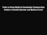 Read Paths to Asian Medical Knowledge (Comparative Studies of Health Systems and Medical Care)