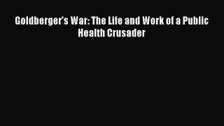Read Goldberger's War: The Life and Work of a Public Health Crusader Ebook Free
