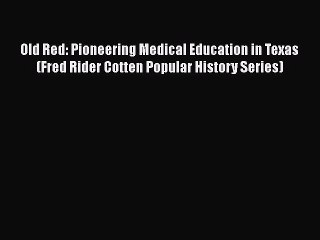 Read Old Red: Pioneering Medical Education in Texas (Fred Rider Cotten Popular History Series)