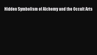 Read Hidden Symbolism of Alchemy and the Occult Arts Ebook Free