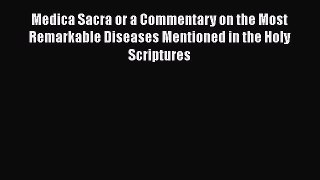 Read Medica Sacra or a Commentary on the Most Remarkable Diseases Mentioned in the Holy Scriptures