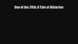 Read One of the 28th: A Tale of Waterloo Ebook Free