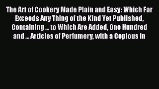 Download The Art of Cookery Made Plain and Easy: Which Far Exceeds Any Thing of the Kind Yet