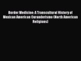 Read Border Medicine: A Transcultural History of Mexican American Curanderismo (North American