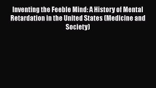 Read Inventing the Feeble Mind: A History of Mental Retardation in the United States (Medicine