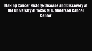 Read Making Cancer History: Disease and Discovery at the University of Texas M. D. Anderson