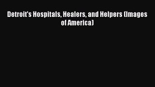 Read Detroit's Hospitals Healers and Helpers (Images of America) Ebook Free
