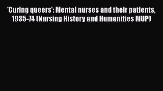 Read 'Curing queers': Mental nurses and their patients 1935-74 (Nursing History and Humanities