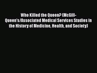 Read Who Killed the Queen? (McGill-Queen's/Associated Medical Services Studies in the History