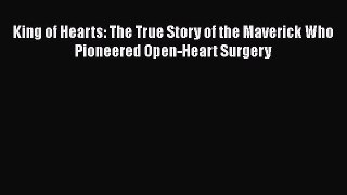 Download King of Hearts: The True Story of the Maverick Who Pioneered Open-Heart Surgery Ebook