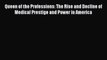 Read Queen of the Professions: The Rise and Decline of Medical Prestige and Power in America