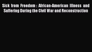 Read Sick from Freedom : African-American Illness and Suffering During the Civil War and Reconstruction
