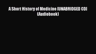 Read A Short History of Medicine [UNABRIDGED CD] (Audiobook) Ebook Online