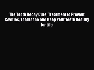 下载视频: Read The Tooth Decay Cure: Treatment to Prevent Cavities Toothache and Keep Your Teeth Healthy