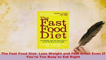 Read  The Fast Food Diet Lose Weight and Feel Great Even If Youre Too Busy to Eat Right Ebook Free