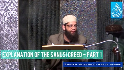 Explanation Of The Sanusi Creed - Part 1 - Shaykh Asrar Rashid