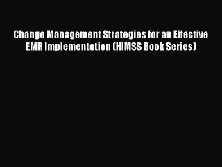 Read Change Management Strategies for an Effective EMR Implementation (HIMSS Book Series) Ebook