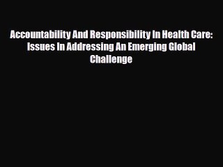 Accountability And Responsibility In Health Care: Issues In Addressing An Emerging Global Challenge