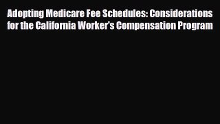 Adopting Medicare Fee Schedules: Considerations for the California Worker's Compensation Program