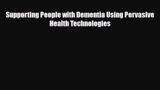 Supporting People with Dementia Using Pervasive Health Technologies [Read] Full Ebook