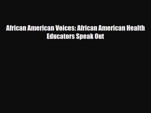 African American Voices: African American Health Educators Speak Out [Read] Full Ebook