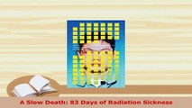 PDF  A Slow Death 83 Days of Radiation Sickness PDF Full Ebook