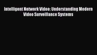 Download Intelligent Network Video: Understanding Modern Video Surveillance Systems PDF Online