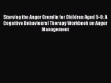 Download Starving the Anger Gremlin for Children Aged 5-9: A Cognitive Behavioural Therapy