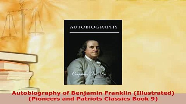Download Autobiography of Benjamin Franklin Illustrated Pioneers and Patriots Classics Book 9 Read Online