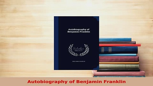 PDF Autobiography of Benjamin Franklin Read Full Ebook