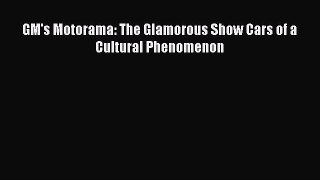 Download GM's Motorama: The Glamorous Show Cars of a Cultural Phenomenon PDF Online