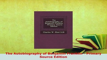 Download  The Autobiography of Benjamin Franklin  Primary Source Edition Read Full Ebook