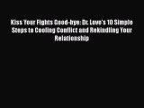 Download Kiss Your Fights Good-bye: Dr. Love's 10 Simple Steps to Cooling Conflict and Rekindling