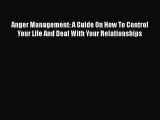 Read Anger Management: A Guide On How To Control Your Life And Deal With Your Relationships