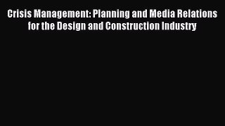 Read Crisis Management: Planning and Media Relations for the Design and Construction Industry