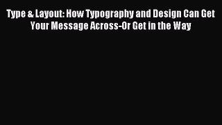 Read Type & Layout: How Typography and Design Can Get Your Message Across-Or Get in the Way