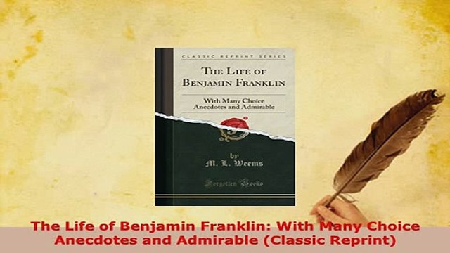 Download The Life of Benjamin Franklin With Many Choice Anecdotes and Admirable Classic Reprint Download Full Ebook