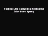 PDF Who Killed Little Johnny Gill?: A Victorian True Crime Murder Mystery  Read Online
