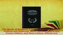 Download  The Works of Benjamin Franklin Containing Several Political and Historical Tracts Not PDF Online