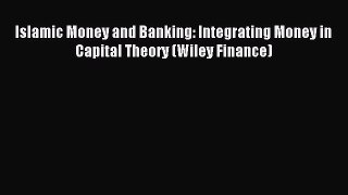 Read Islamic Money and Banking: Integrating Money in Capital Theory (Wiley Finance) Ebook Free