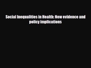 [PDF] Social Inequalities in Health: New evidence and policy implications Download Full Ebook