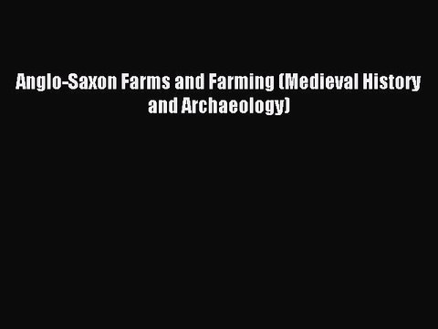 Read Anglo-Saxon Farms and Farming (Medieval History and Archaeology) Ebook Online