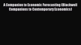 Read A Companion to Economic Forecasting (Blackwell Companions to Contemporary Economics) Ebook