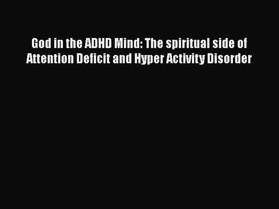Download God in the ADHD Mind: The spiritual side of Attention Deficit and Hyper Activity Disorder
