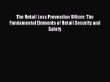Read The Retail Loss Prevention Officer: The Fundamental Elements of Retail Security and Safety
