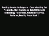 Download Fertility: How to Get Pregnant - Cure Infertility Get Pregnant & Start Expecting a