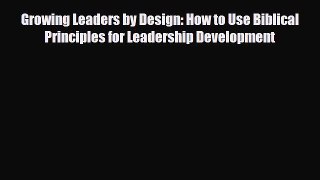 Read ‪Growing Leaders by Design: How to Use Biblical Principles for Leadership Development